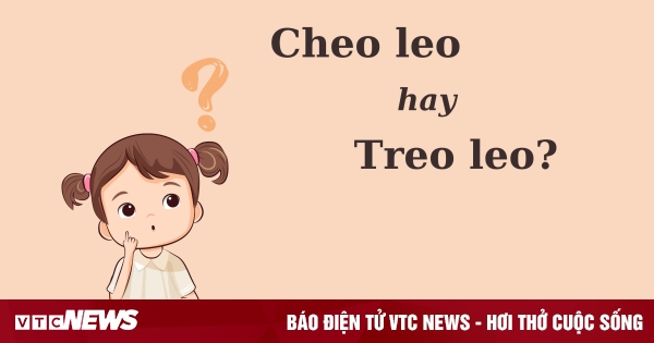 Thử thách Tiếng Việt: 'Cheo leo' hay 'treo leo'?