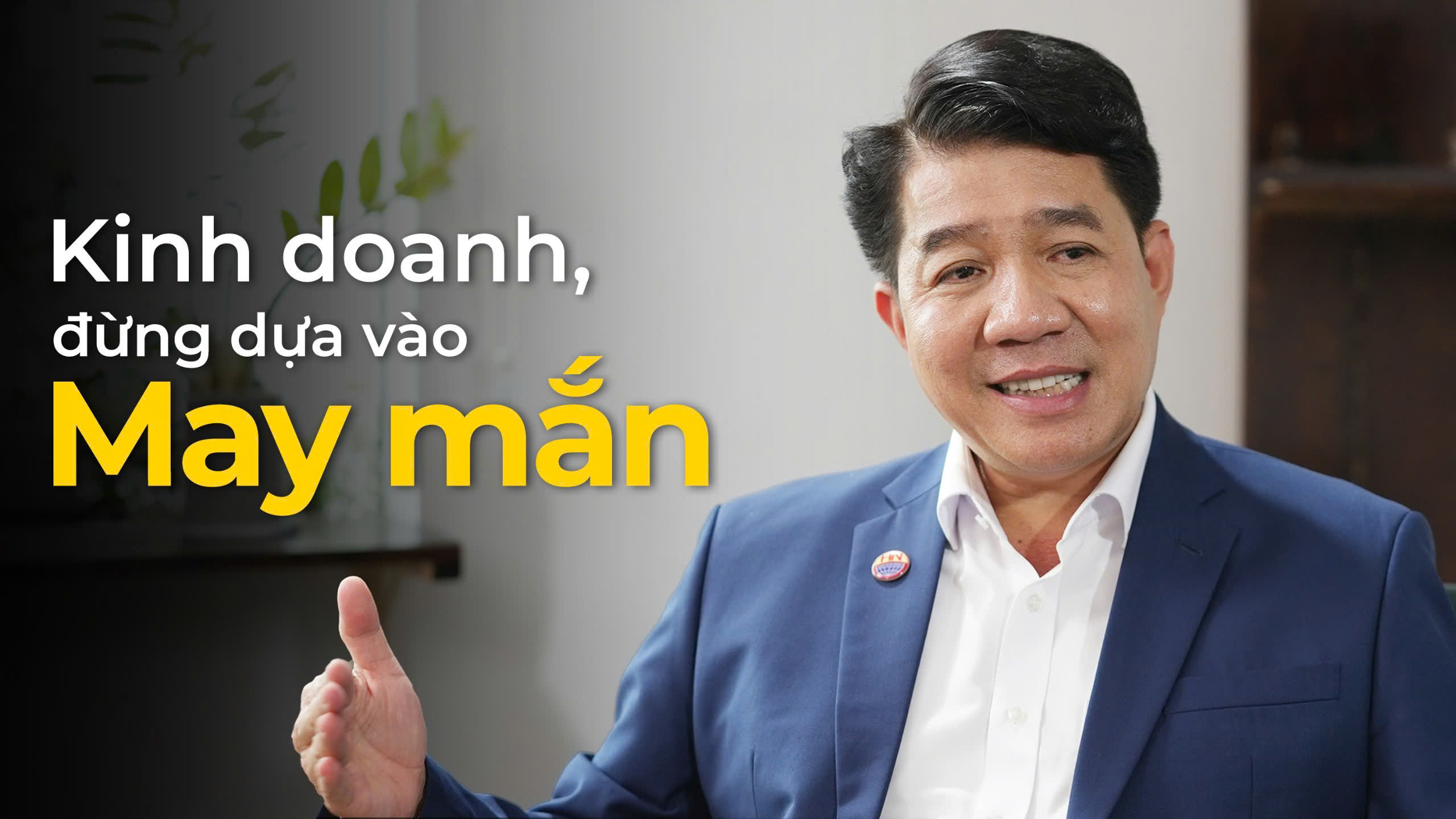 Chủ tịch Tập đoàn Hùng Nhơn: Kinh doanh, đừng dựa vào may mắn!