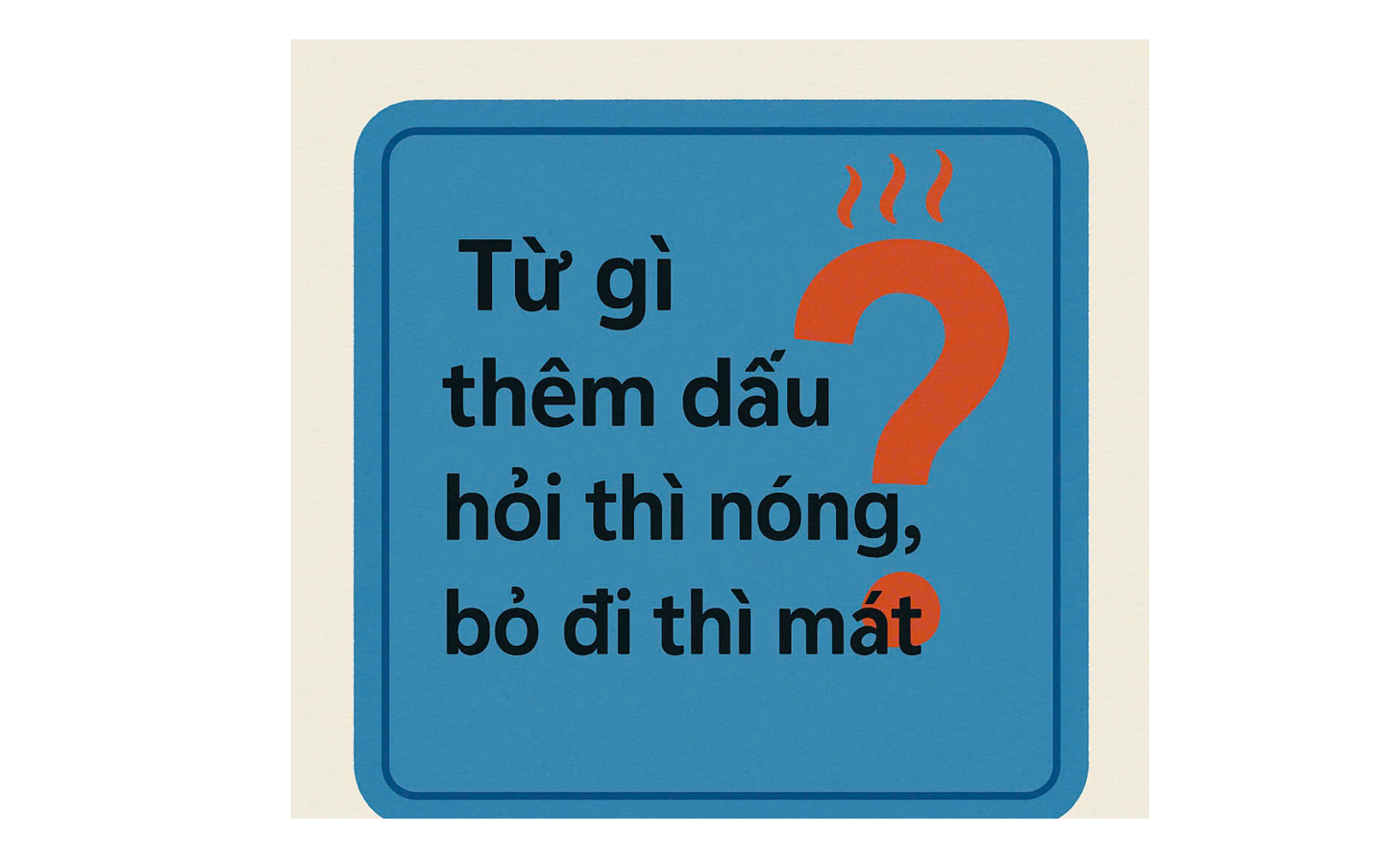 Từ Tiếng Việt nào thêm dấu hỏi thì nóng, bỏ đi thì mát?