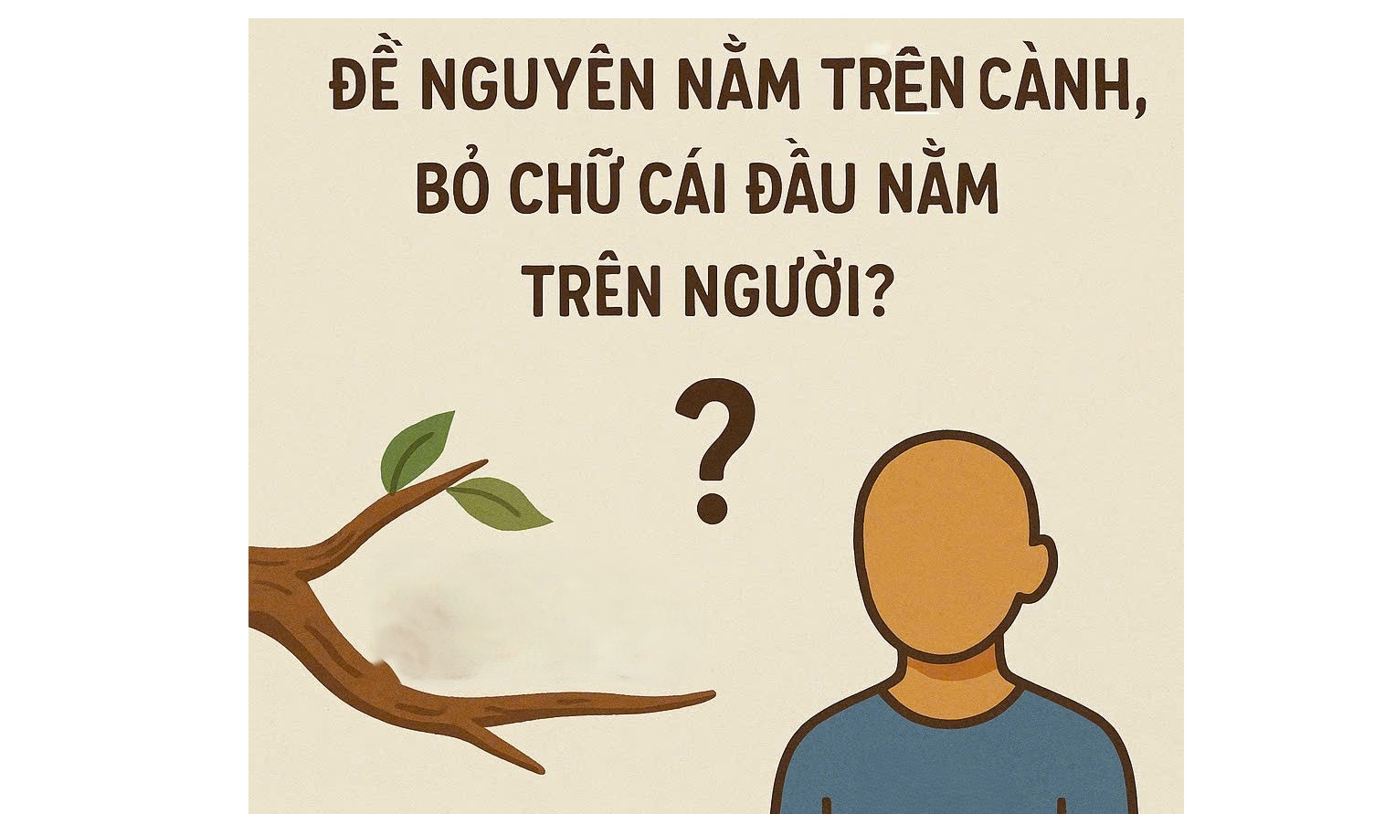 Từ tiếng Việt nào 'để nguyên nằm trên cành, bỏ chữ cái đầu nằm trên người'?
