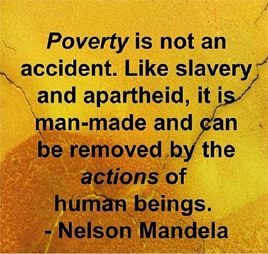 'Nghèo đói không phải là tai nạn. Giống như chế độ nô lệ và nạn phân biệt chủng tộc, đó điều là do con người tạo ra và có thể xóa bỏ bởi những hành động của loài người’