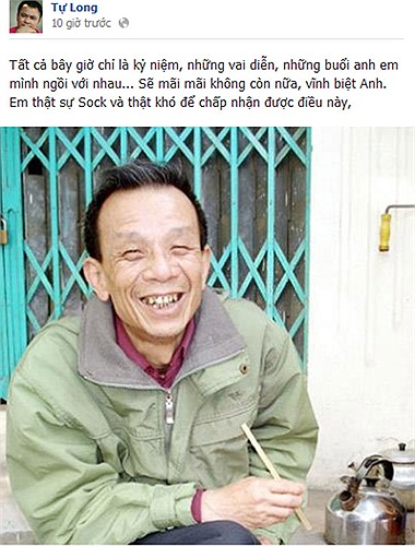 Nghệ sĩ Tự Long: Tất cả bây giờ chỉ còn là kỉ niệm, những vai diễn, những đêm anh em ngồi tâm sự với nhau... sẽ mãi mãi không còn nữa. Em thật sự bị sốc và không chấp nhận được việc này.