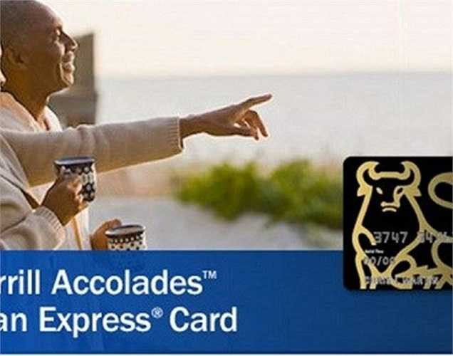 Merrill Accolades American Express: Để sở hữu thẻ này, bạn phải là một khách hàng của bộ phận Quản lý tài sản Merrill Lynch và may mắn được gửi lời mời. Mức phí hàng năm chỉ 295 USD và được miễn nếu khách hàng giữ tối thiểu 250.000 USD trong tài khoản. Giới hạn chi tiêu trên thẻ là 500.000 USD. Đặc quyền của thẻ bao gồm giảm giá khách sạn, tiện nghi miễn phí tại mộtsố resort, giảm giá sử dụng chuyên cơ và tất nhiên là một dịch vụ trợ giúp 24/7.
