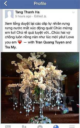 Trên trang cá nhân của mình, nữ diễn viên cũng chúc mừng Trà My bằng những dòng status đầy cảm xúc. 'Xem tổng duyệt lại các clip tự nhiên rung rưng nước mắt xúc động quá. Chúc mừng em tôi. Chú rể tuyệt vời quá. Chúc hai vợ chồng luôn nồng nàn như lúc mới yêu' – Tăng Thanh Hà viết.