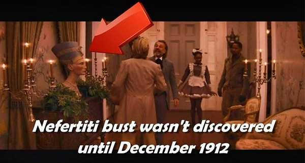 Django Unchained: Một cảnh diễn ra tại Cleopatra Club xuất hiện bức tượng bán thân Nữ hoàng Nefertiti. Tuy nhiên bối cảnh bộ phim diễn ra vào thời điểm năm 1858 và lúc này các nhà khảo cổ vẫn chưa phát hiện ra tượng vị nữ hoàng này cho đến năm 1912.