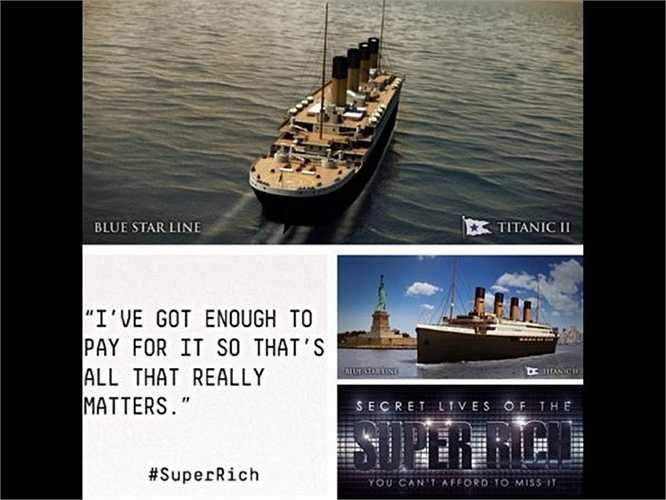 Tỷ phú Australia Clive Palmer đã cho xây một bản sao giống y hệt con tàu Titanic huyền thoại và đặt tên nó là Titanic II. Ước tính nó có giá trị ít nhất là 600 triệu USD (13.000 tỷ đồng). 