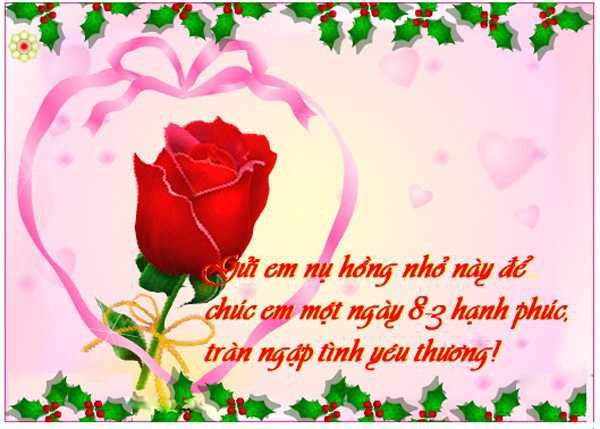 Nhân dịp 8/3, anh chúc em những lời tốt đẹp nhất và cả tình yêu lớn nhất trong cuộc đời này, anh sẽ dành tặng cho em! Anh cảm ơn em rất nhiều vì những gì em đã đem đến trong cuộc sống của anh… Yêu em thật nhiều và thật nhiều. Ngày 8-3, anh tặng em ba bông hồng. Một bông tượng trưng cho tình cảm của anh. Một bông tượng trưng cho hơi thở của anh. Một bông tượng trưng cho suy nghĩ của anh. Tặng em 3 bông hồng này, anh đã tặng em cuộc đời anh. Chúc em yêu của anh có một ngày 8/3 tràn đây vui vẻ và hạnh phúc! Em biết không, dù anh ở xa nhưng nhớ em nhiều lắm đấy.