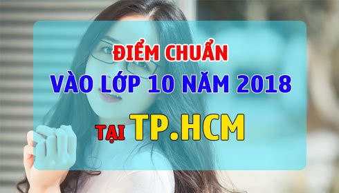 diem chuan vao lop 10 nam 2018 tphcm