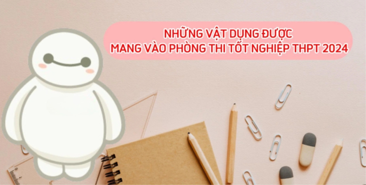 Những vật dụng được mang vào phòng thi tốt nghiệp THPT 2024