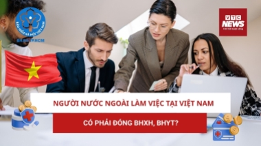 Người nước ngoài làm việc tại Việt Nam có phải đóng BHXH, BHYT?