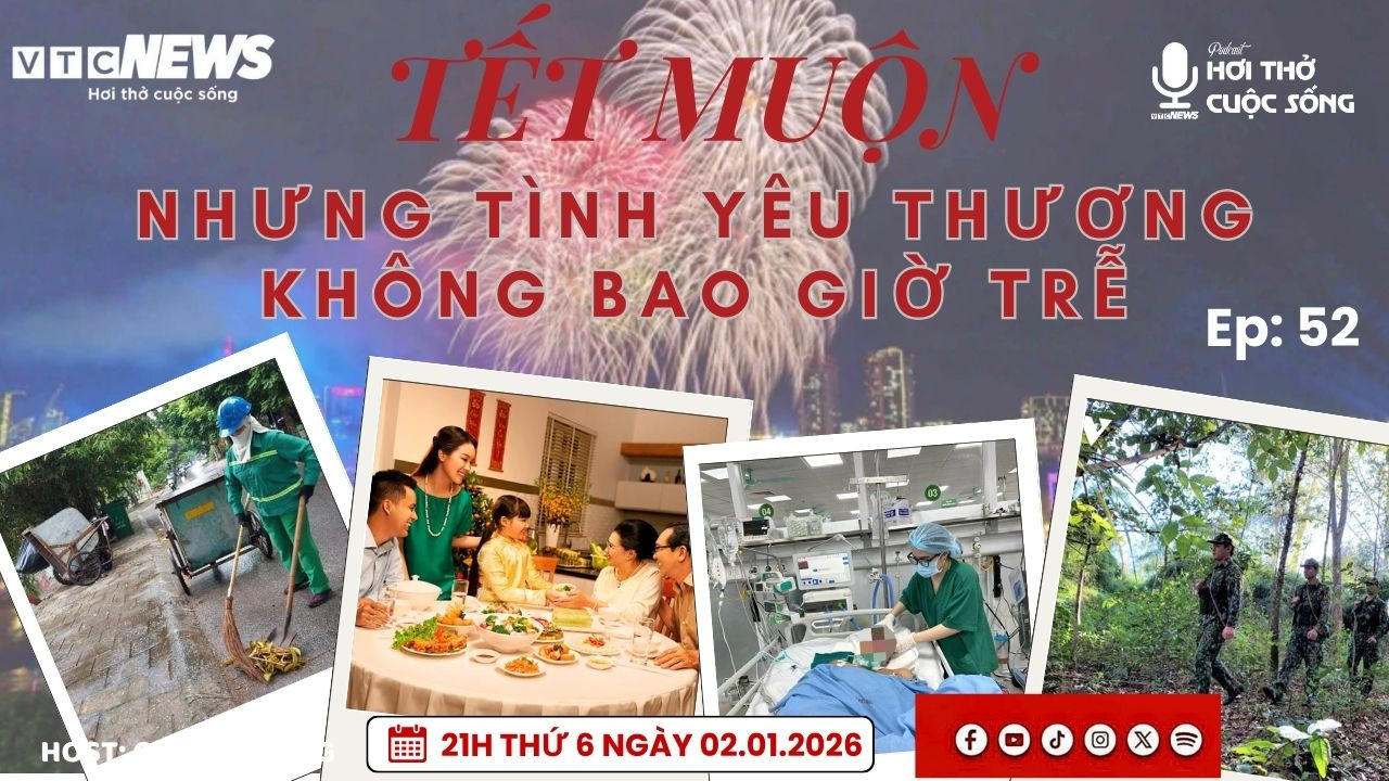 Podcast: Tết muộn nhưng tình yêu thương không bao giờ trễ 