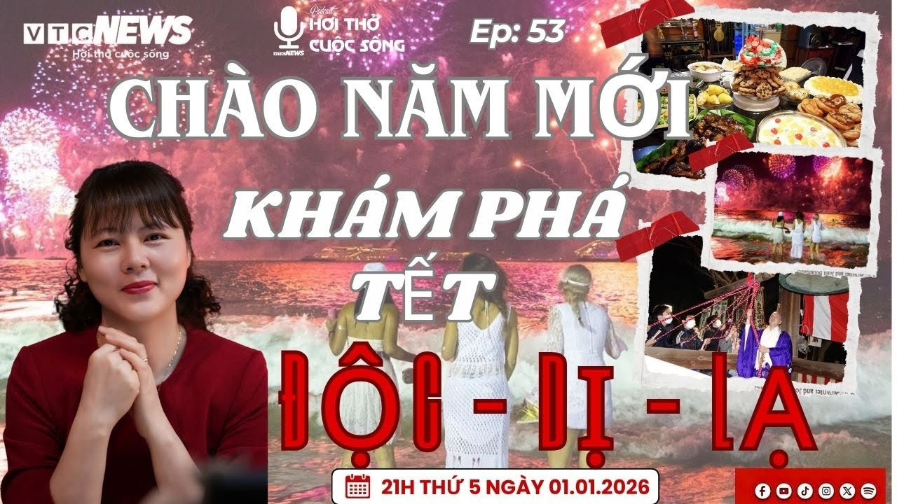 Podcast: Chào năm mới, khám phá Tết Độc - Dị - Lạ