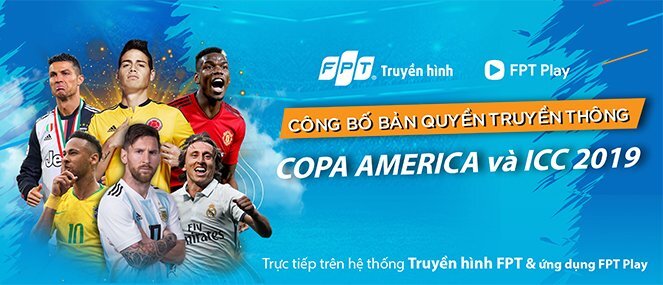 Truyền hình FPT, FPT Play độc quyền Copa America và ICC Cup 2019