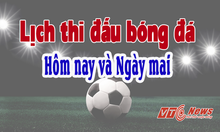 Lịch thi đấu trực tiếp bóng đá hôm nay và ngày mai