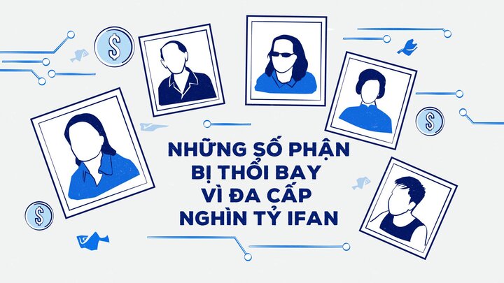 Những số phận bị thổi bay vì đa cấp nghìn tỷ iFan
