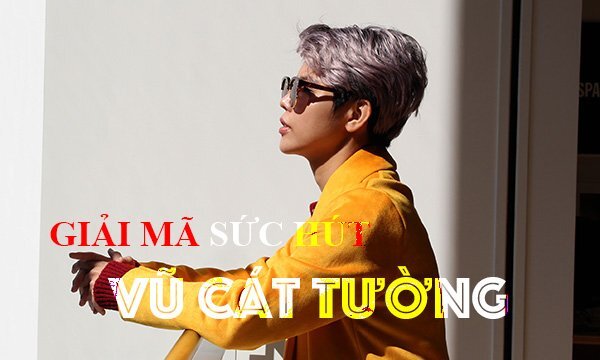 Sức hút của Vũ Cát Tường đến từ đâu?