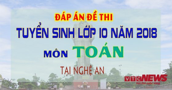 Đáp án đề thi vào lớp 10 môn Toán tỉnh Nghệ An năm 2018