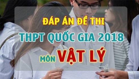 Đáp án đề thi THPT Quốc gia 2018 môn Vật Lý CHÍNH THỨC