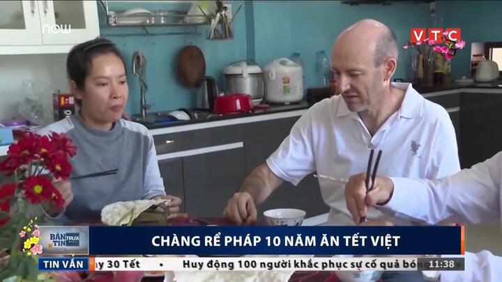 Gặp chàng rể Pháp 10 năm ăn Tết Việt