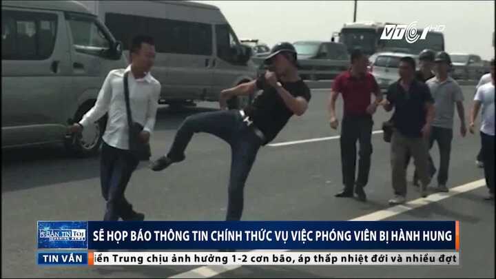 Phóng viên bị hành hung trên cầu Nhật Tân: Sắp họp báo thông tin chính thức