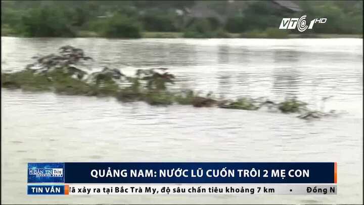 Clip: Thương tâm 2 mẹ con bị nước lũ cuốn ở Quảng Nam
