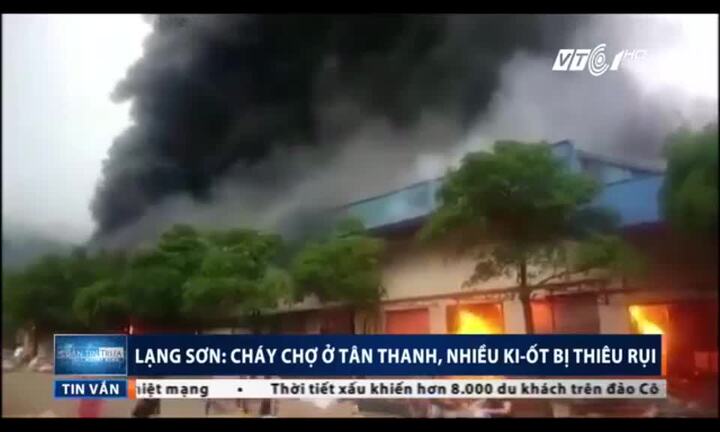 Cháy ngùn ngụt ở chợ cửa khẩu Tân Thanh: Khoảng 1.000m² ki ốt bị thiêu rụi