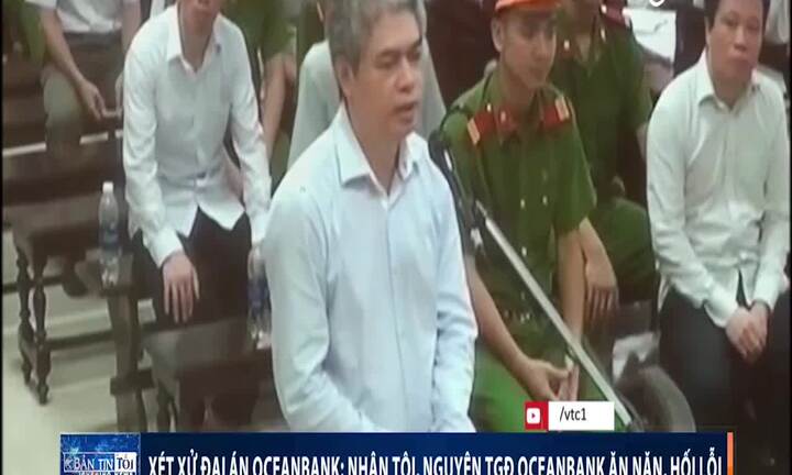 Đại án Oceanbank: Nguyễn Xuân Sơn ăn năn nhận tội, xin khoan hồng