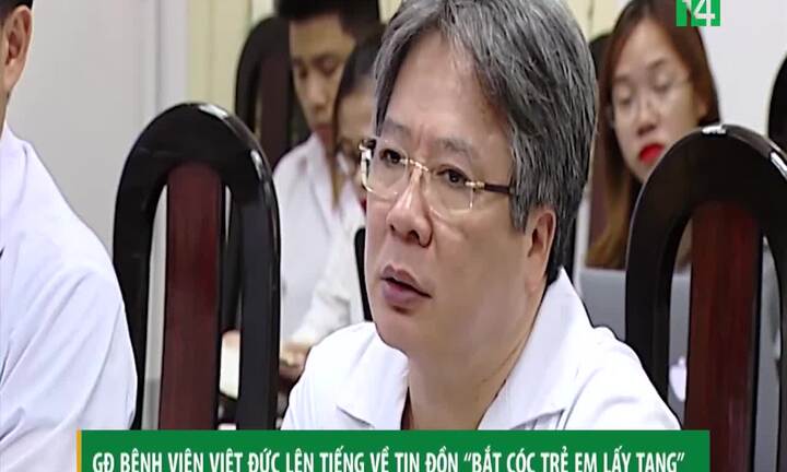 Tin đồn 'bắt cóc trẻ em lấy tạng': Giám đốc Bệnh viện Việt Đức lên tiếng