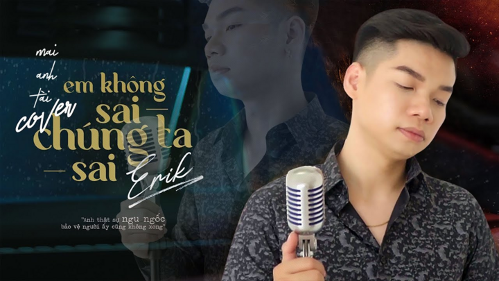 Mai Anh Tài chia sẻ lý do cover 'Em không sai, chúng ta sai' của Erik