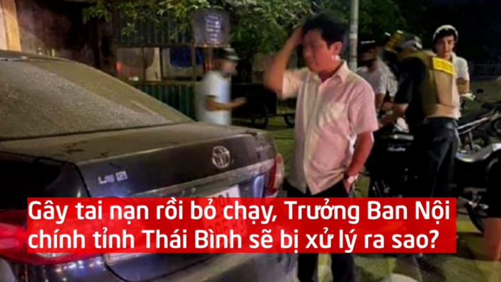 Luật sư phân tích vụ Trưởng Ban Nội chính tỉnh Thái Bình gây tai nạn rồi bỏ chạy