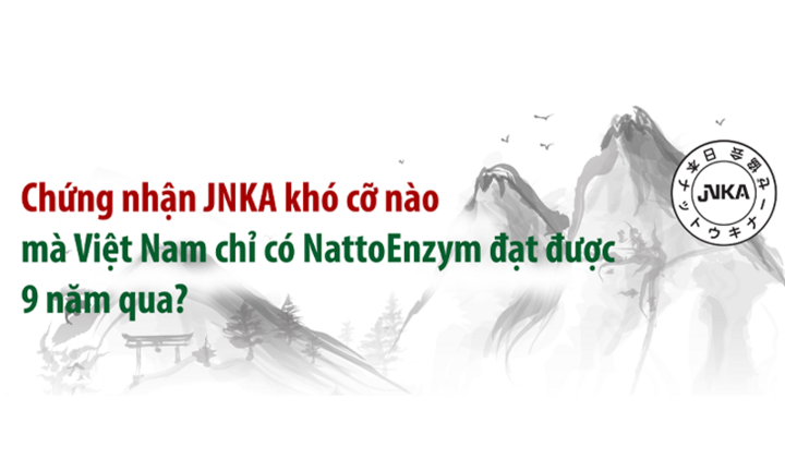Chứng nhận JNKA khó cỡ nào mà Việt Nam chỉ có NattoEnzym đạt được 9 năm qua?