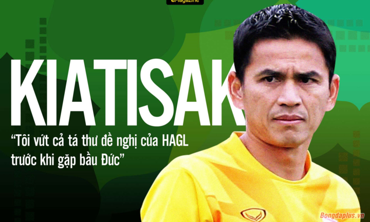 Kiatisak: 'Tôi vứt cả tá thư đề nghị của HAGL trước khi gặp bầu Đức'
