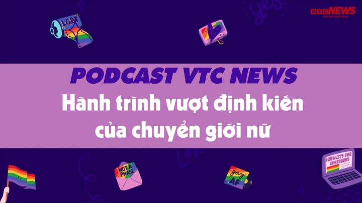 Nghe Podcast: Hành trình vượt định kiến của chuyển giới nữ