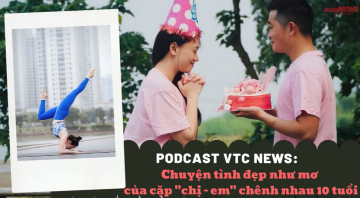 Nghe Podcast: Chuyện tình đẹp như mơ của cặp 'chị - em' chênh nhau 10 tuổi