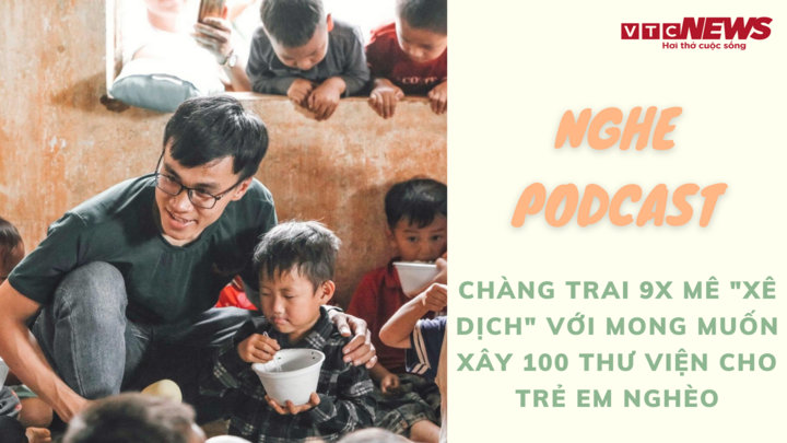Nghe Podcast: Giấc mơ xây 100 thư viện cho trẻ em nghèo của nhiếp ảnh gia trẻ