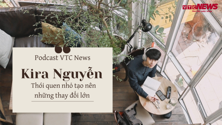 Nghe Podcast: Youtuber Kira Nguyễn - người truyền cảm hứng lối sống có kế hoạch