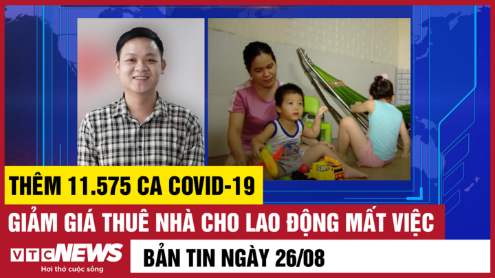 Bản tin tối 26/8: Chủ nhà giảm giá thuê trọ cho người lao động mất việc ở Hà Nội