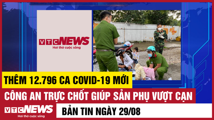 Bản tin 29/8: Cả nước thêm 12.796 ca COVID-19; Công an giúp sản phụ vượt cạn