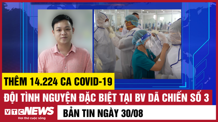 Bản tin tối 30/8: Cả nước thêm 14.224 ca COVID-19