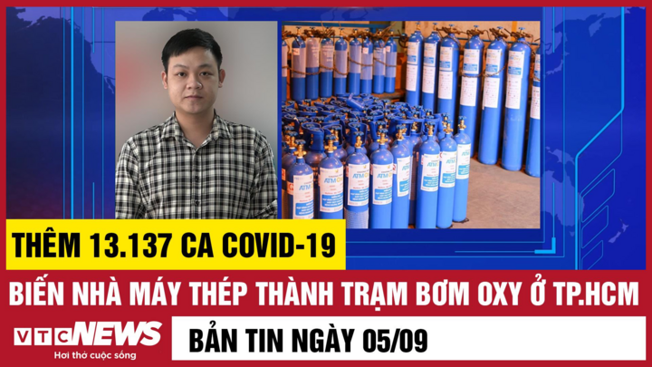 Bản tin 5/9: Thêm 13.137 ca COVID-19; Biến nhà máy thép thành trạm bơm oxy