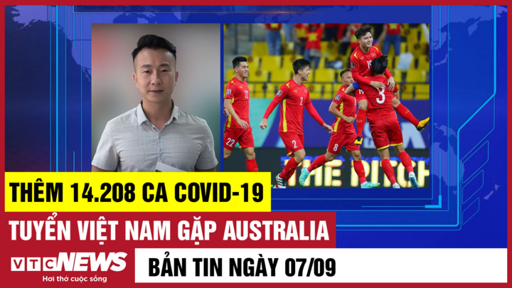 Bản tin 7/9: Thêm 14.208 ca COVID-19; Đội tuyển Việt Nam gặp Australia