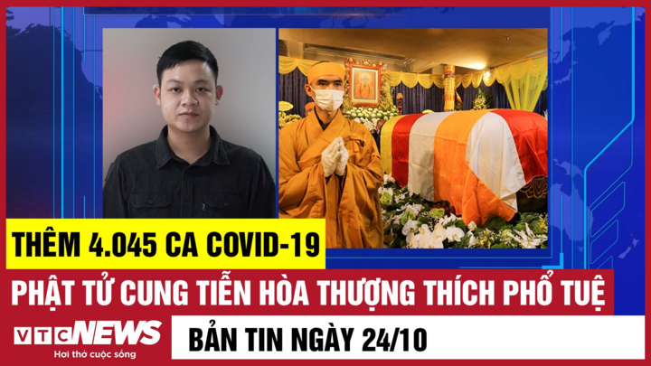 Bản tin 24/10: Thêm 4.045 ca COVID-19; Phật tử tiễn đưa Hòa thượng Thích Phổ Tuệ