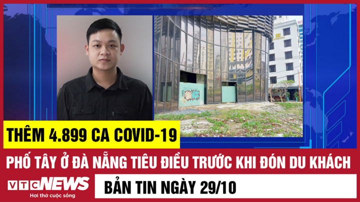 Bản tin 29/10: Thêm 4.899 ca COVID-19; Phố Tây ở Đà Nẵng xác xơ, tiêu điều