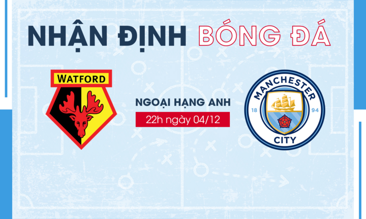 Nhận định bóng đá Watford vs Man City vòng 15 Ngoại Hạng Anh