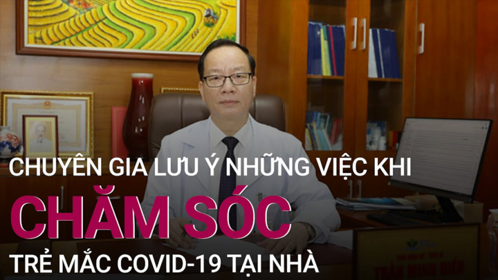 Video: Chuyên gia hướng dẫn chăm sóc trẻ mắc COVID-19 tại nhà