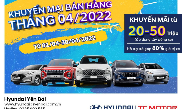 Hyundai Yên Bái tung khuyến mại mới tháng 4/2022