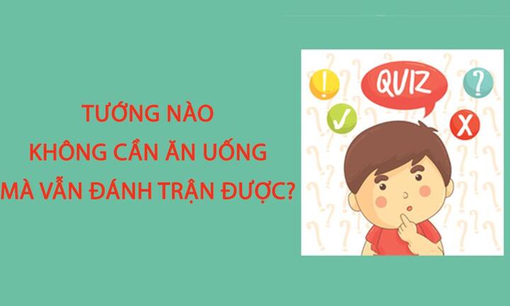 Đố mẹo: Tướng nào mà không cần ăn uống mà vẫn đánh trận được?