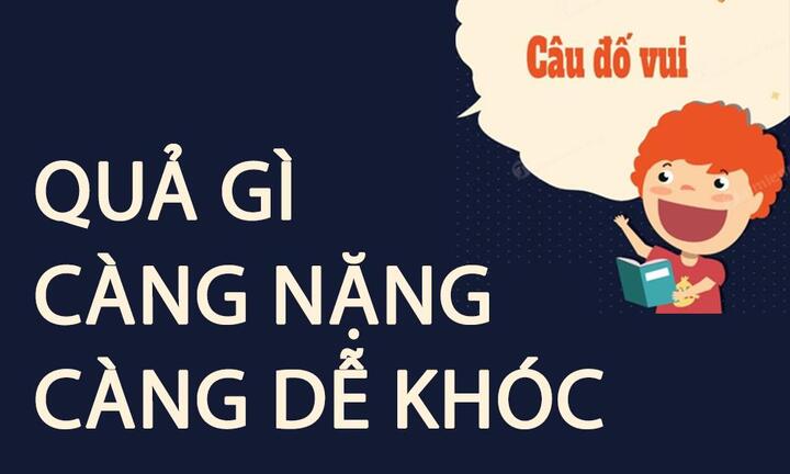 Quả gì càng nặng càng dễ khóc?