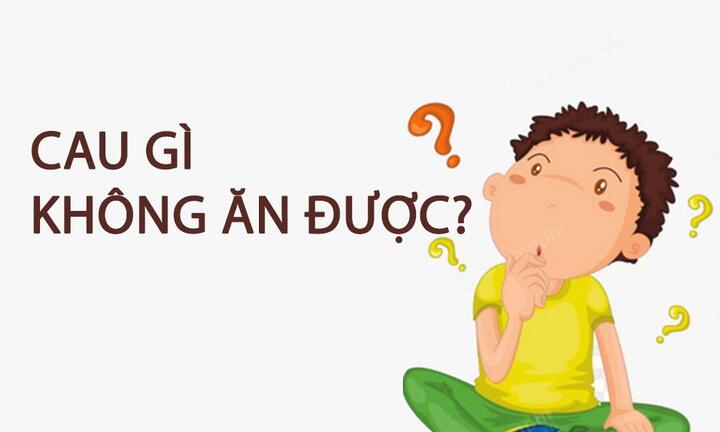 Cau gì không ăn được?