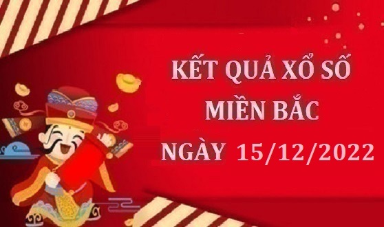 XSMB 15/12 - trực tiếp kết quả xổ số miền Bắc thứ Năm ngày 15/12/2022